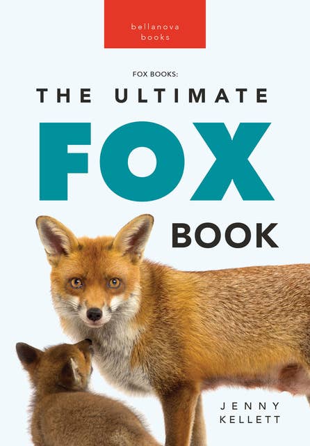 Foxes The Ultimate Fox Book: Learn more about your favorite sly mammal