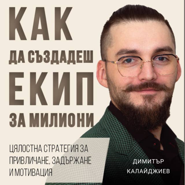 Как да създадеш екип за милиони: Цялостна стратегия за привличане, задържане и мотивация 