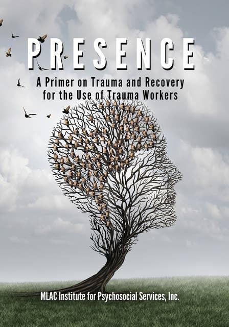 Presence: A Primer on Trauma and Recovery for the Use of Trauma Workers
