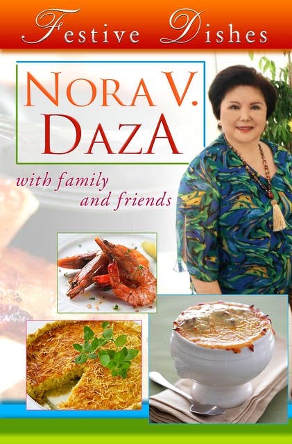 Festive Dishes: Nora V. Daza with Family and Friends: by Nora V. Daza with Family and Friends