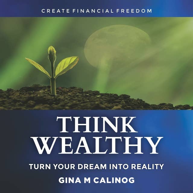 THINK WEALTHY: TURN YOUR DREAM INTO REALITY
