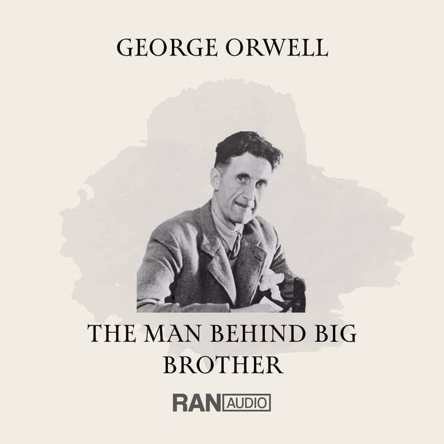 George Orwell: The Man Behind Big Brother
