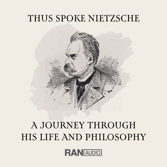 Thus Spoke Nietzsche: A Journey Through His Life And Philosophy