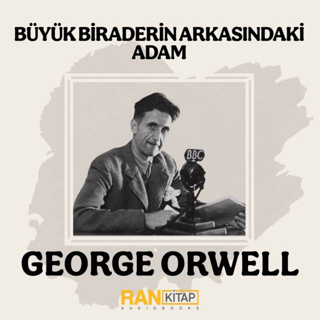 George Orwell - Büyük Biraderin Arkasındaki Adam