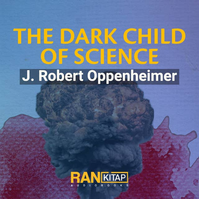 The Dark Child of Science - J. Robert Oppenheimer
