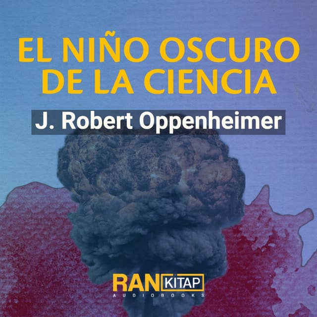 El Niño Oscuro de la Ciencia - J.Robert Oppenheimer
