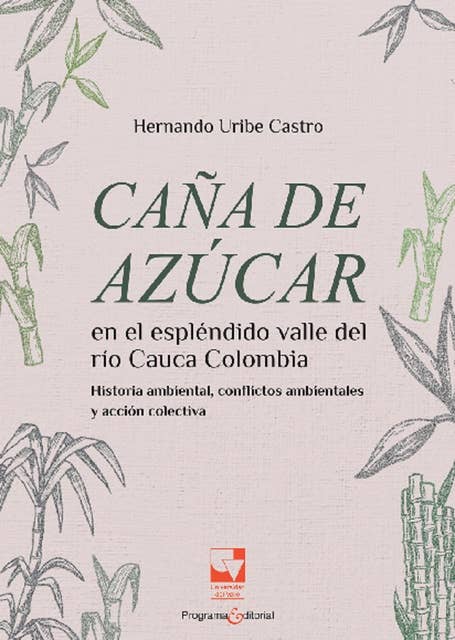 Caña de azúcar en el espléndido valle del río Cauca,: Colombia Historia ambiental, conflictos ambientales y acción colectiva