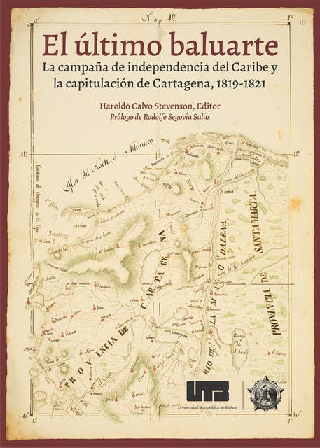 El último baluarte: La campaña de independencia del Caribe y la capitulación de Cartagena, 1819-1821