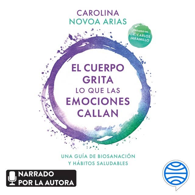 El cuerpo grita lo que las emociones callan: Una guía de biosanación y hábitos saludables by Carolina Novoa Arias