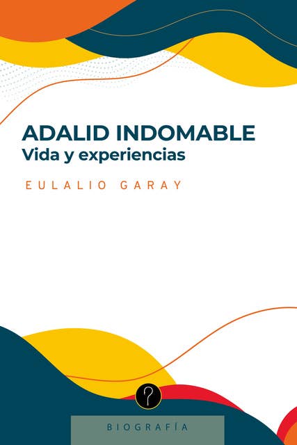 Adalid indomable: Vida y experiencias