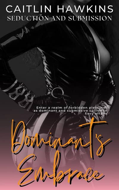 Dominant’s Embrace - 21 Stories Seduction and Submission:: Enter a realm of forbidden pleasures as dominant and submissive collide in fiery affairs