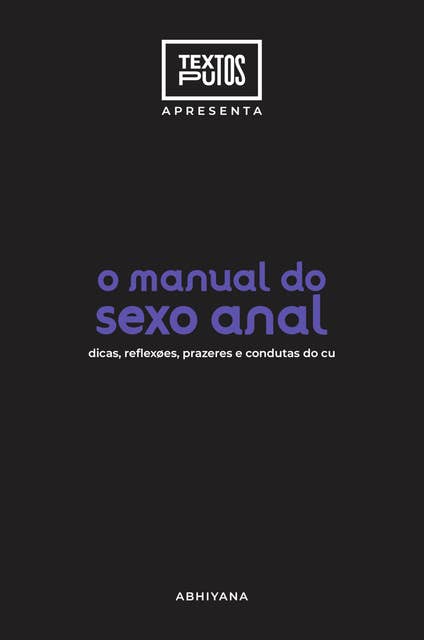 Manual do sexo anal: dicas, reflexões, prazeres e condutas do cu
