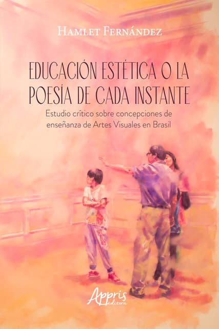 Educación Estética o la Poesía de Cada Instante Estudio Crítico sobre Concepciones de Enseñanza de Artes Visuales en Brasil