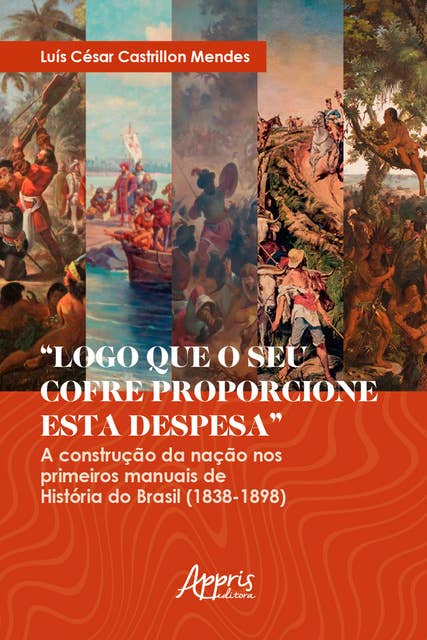 "Logo que o seu Cofre Proporcione esta Despesa": A Construção da Nação nos Primeiros Manuais de História do Brasil (1838-1898)