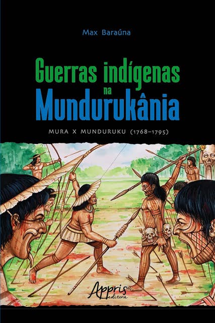 Guerras Indígenas na Mundurukânia: Mura x Munduruku (1768–1795)