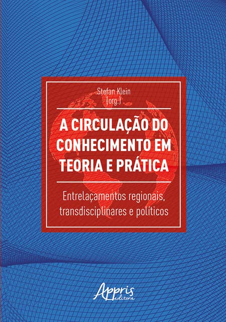 A Circulação do Conhecimento em Teoria e Prática: Entrelaçamentos Regionais, Transdisciplinares e Políticos