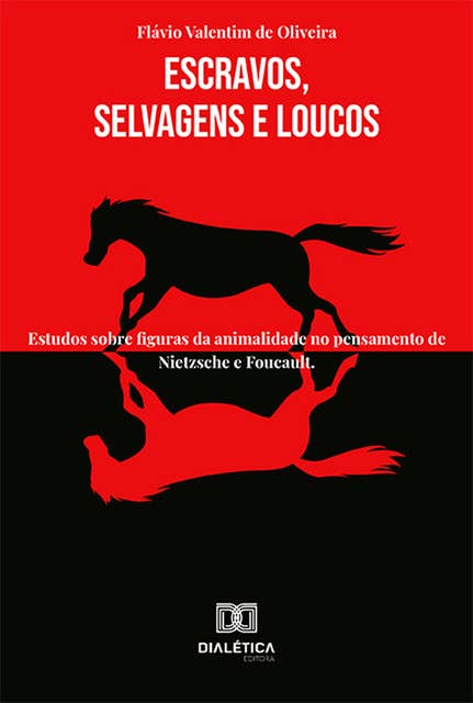 Escravos, Selvagens e Loucos: estudos sobre figuras da animalidade no pensamento de Nietzsche e Foucault