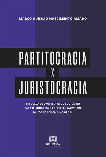 Partitocracia x Juristocracia: em busca de uma teoria do equilíbrio para o problema da representatividade da sociedade civil no Brasil
