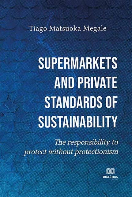 Supermarkets and private standards of sustainability: the responsibility to protect without protectionism