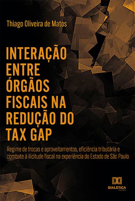 Interação entre órgãos fiscais na redução do "tax gap": regime de trocas e aproveitamentos, eficiência tributária e combate à ilicitude fiscal na experiência do Estado de São Paulo