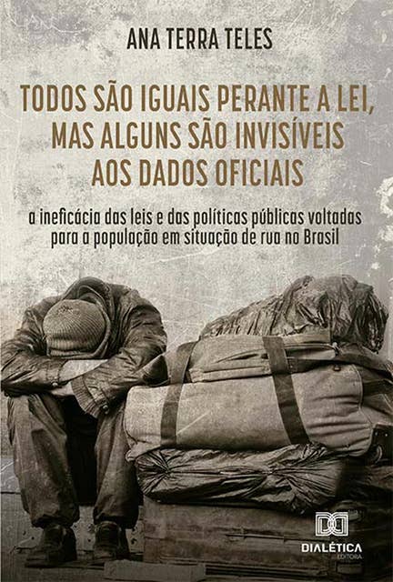 Todos são iguais perante a lei, mas alguns são invisíveis aos dados oficiais: a ineficácia das leis e das políticas públicas voltadas para a população em situação de rua no Brasil