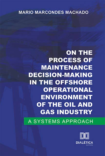 On the process of maintenance decision-making in the offshore operational environment of the oil and gas industry: a systems approach