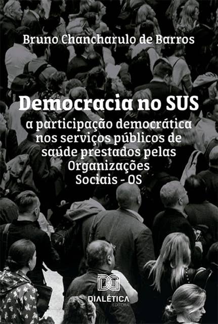 Democracia no SUS: a participação democrática nos serviços públicos de saúde prestados pelas Organizações Sociais - OS