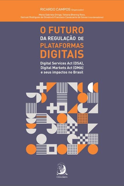 O FUTURO DA REGULAÇÃO DE PLATAFORMAS DIGITAIS:: Digital Services Act (DSA), Digital Markets Act (DMA) e seus impactos no Brasil