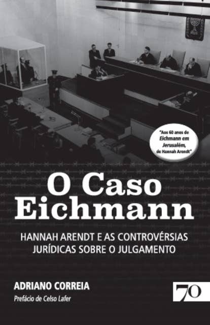 O Caso Eichmann: Hannah Arendt e as controvérsias jurídicas sobre o julgamento