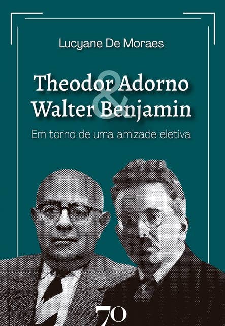 Theodor Adorno & Walter Benjamin: Em torno de uma amizade eletiva