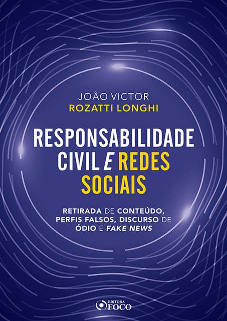 Responsabilidade civil e redes sociais: Retirada de conteúdo, perfis falsos, discurso de ódio e fake news
