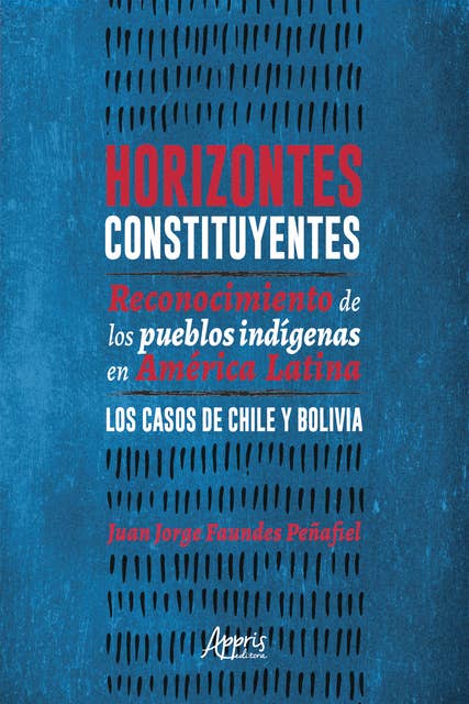 Horizontes Constituyentes: Reconocimiento de Los Pueblos Indígenas en América Latina. Los Casos de Chile y Bolivia