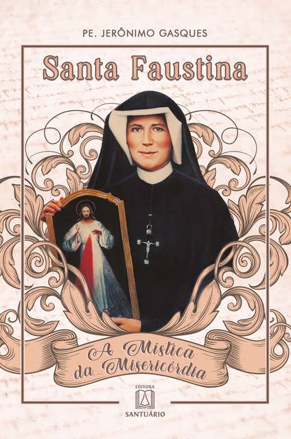 Santa Faustina: A Mística da Misericórdia
