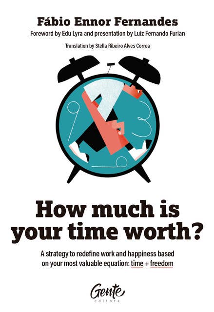 How much is your time worth: A strategy to redefine work and happiness based on your most valuable equation: time + freedom