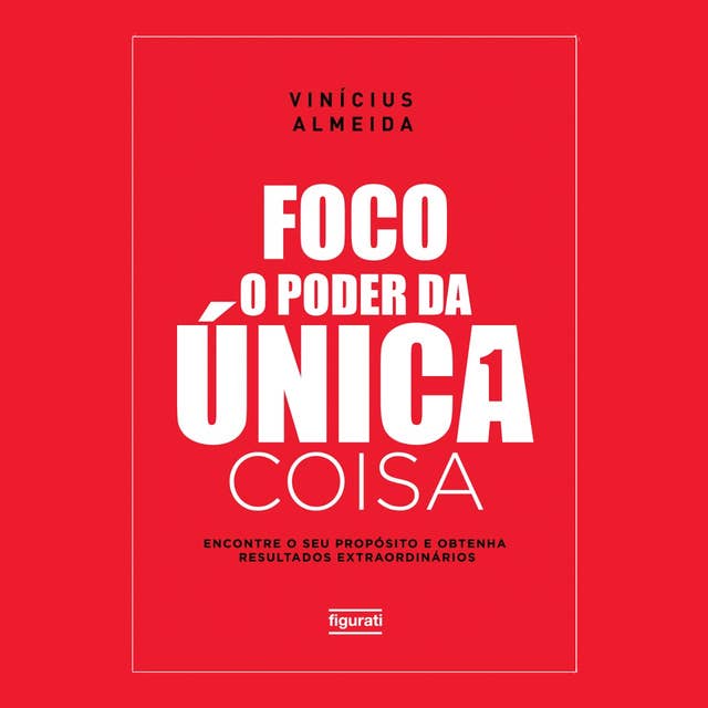 Foco: O poder da única coisa: Encontre o seu propósito e obtenha resultados extraordinários