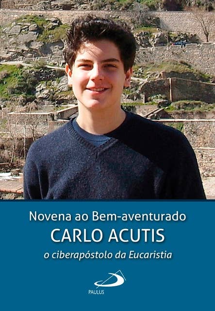 Novena ao Bem-aventurado Carlo Acutis: o ciberapóstolo da Eucaristia