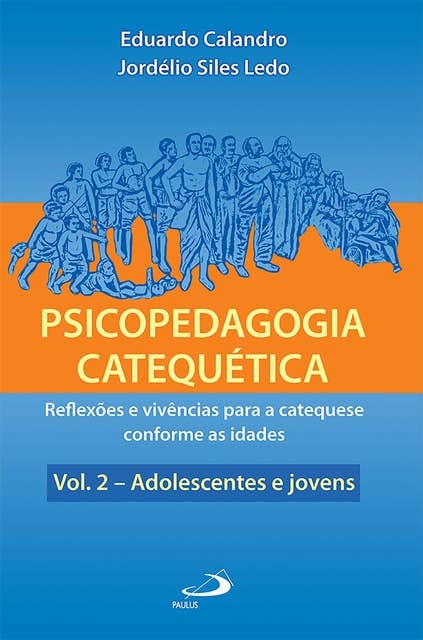 Psicopedagogia catequética: Reflexões e vivências para a catequese conforme as idades -Vol. 2 - Adolescentes e jovens