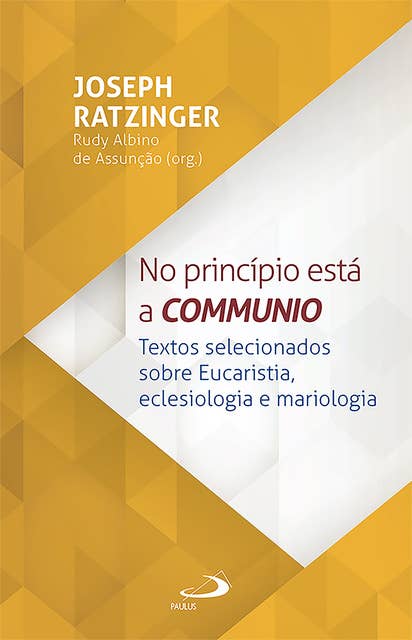 No Princípio Está a Communio: Textos selecionados sobre eucaristia, eclesiologia e mariologia