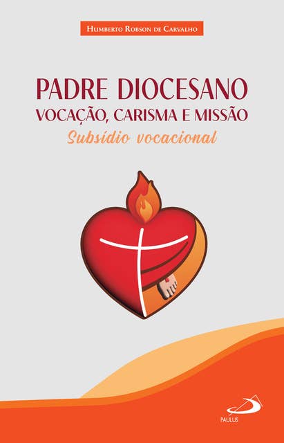 Padre Diocesano: Vocação, Carisma e Missão: Subsídio Vocacional