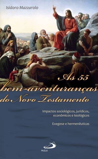 As 55 Bem-Aventuranças do Novo Testamento: Impactos sociológicos, jurídicos, econômicos e teológicos - Exegese e hermenêuticas