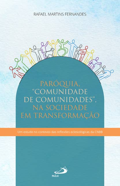 Paróquia - Comunidade de Comunidades - Na Sociedade em Transformação: Em estudo no contexto das reflexões eclesiológicas da CNBB