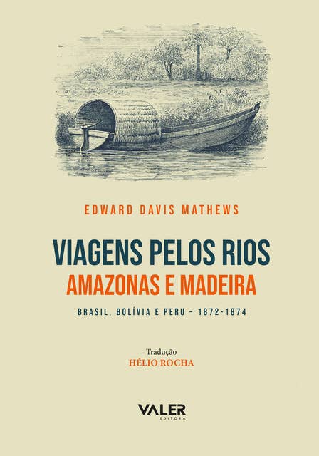 Viagens Pelos Rios Amazonas e Madeira: Brasil, Bolívia e Peru-1872 - 1874