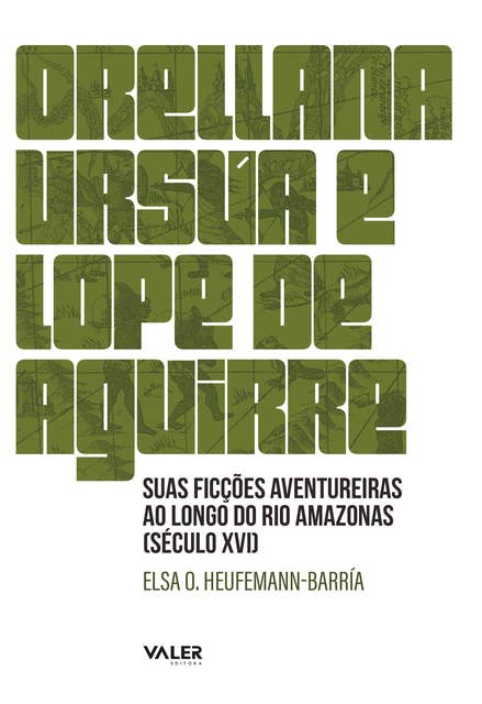 Orellana, Ursua e Lope de Aguirre: Suas ficções aventureiras ao longo do rio amazonas (Século XVI)