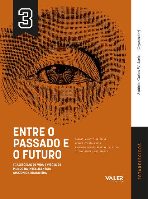 VOL.3 Entre o passado e o Futuro: Trajetória de vida e visões de mundo da intelligentsia Amazônida brasileira