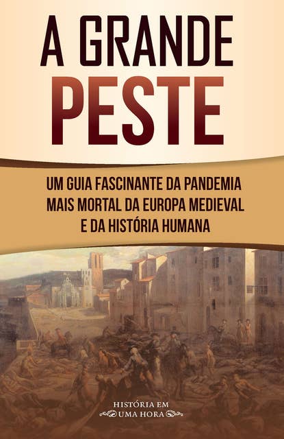 A grande peste: Um guia fascinante da pandemia mais mortal da Europa medieval e da História humana