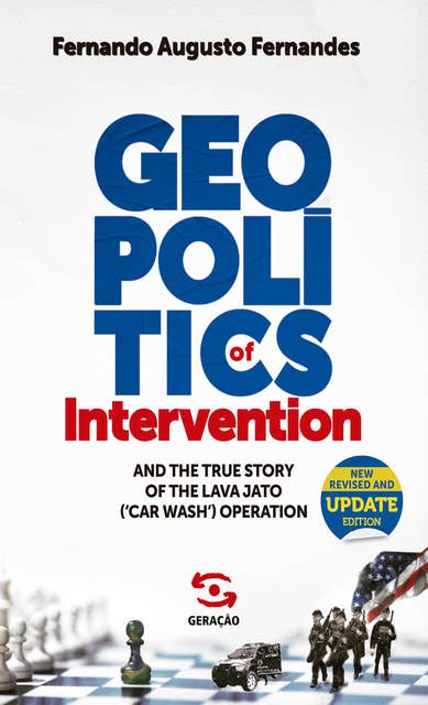 Geopolitics of Intervention: and the true story of the Lava Jato (´Car wash`) Operation