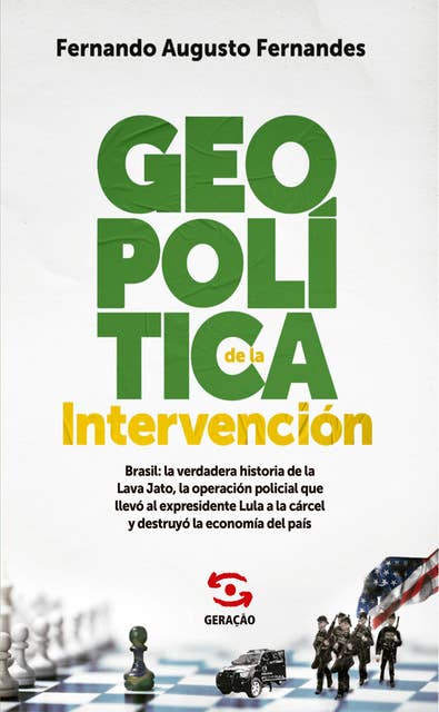 Geopolítica de la Intervención: Brasil: la verdadera historia de la Lava Jato, la operación policial que llevó al expresidente Lula a la cárcel y destruyó la economía del país