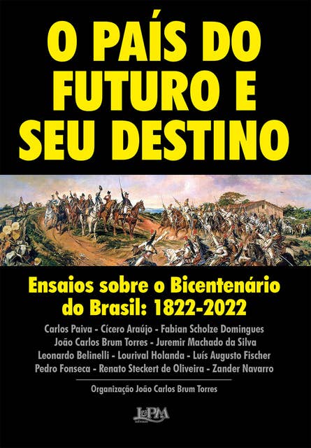O país do futuro e seu destino: Ensaios sobre o Bicentenário do Brasil: 1822-2022