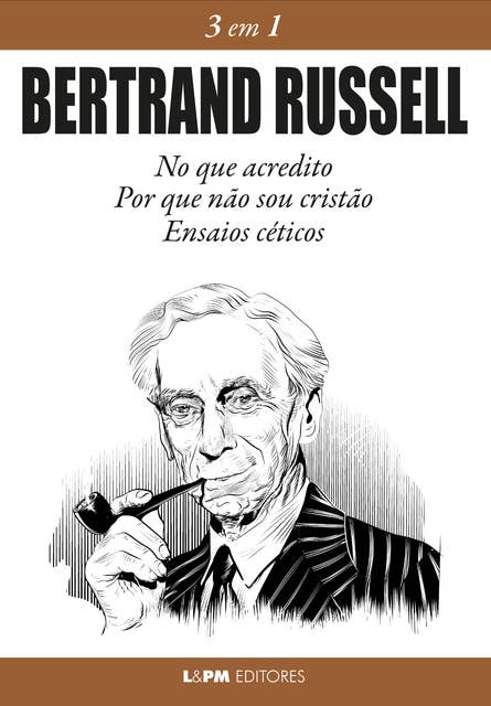 Bertrand Russell: 3 em 1: No que acredito, Por que não sou cristão, ensaios céticos