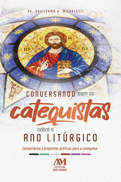 Conversando com os Catequistas sobre o Ano Litúrgico: Comentários e propostas práticas para a catequese